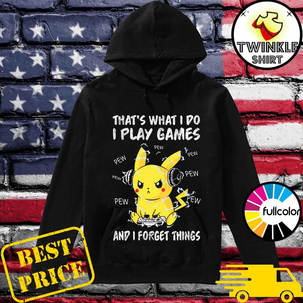 Official Pikachu That's What I Do I Play Games And I Forget Thing Shirt Hoodie