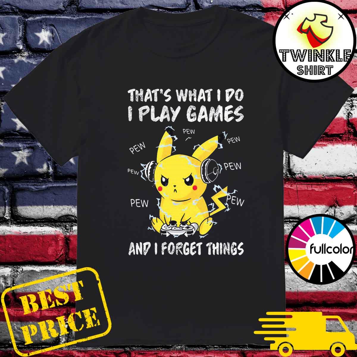 Official Pikachu That's What I Do I Play Games And I Forget Thing Shirt