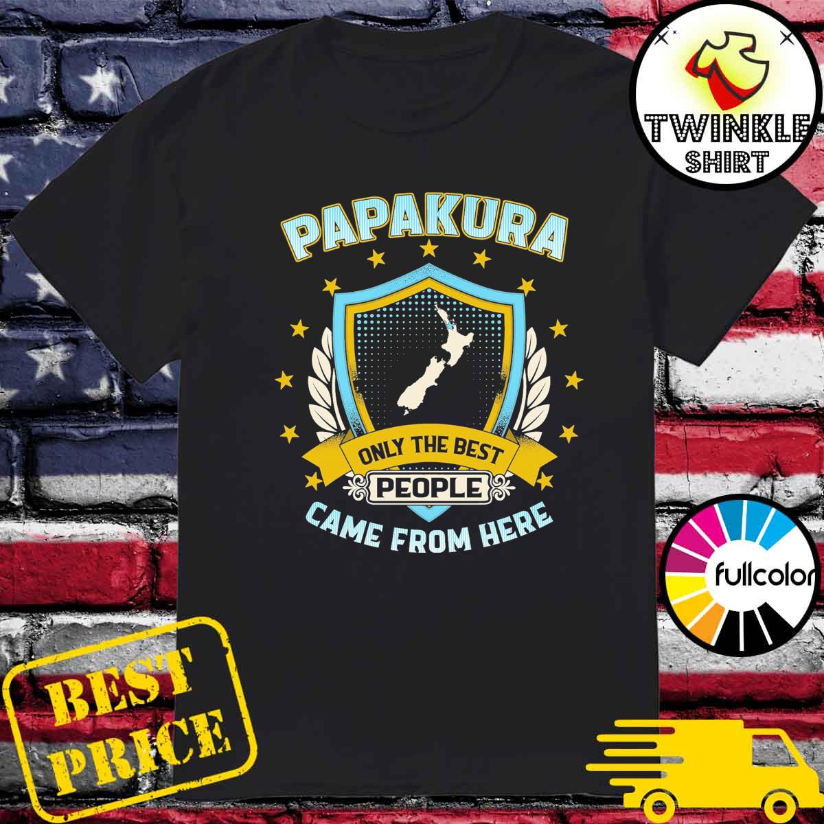 Papakura Only The Best People Came From Here Shirt