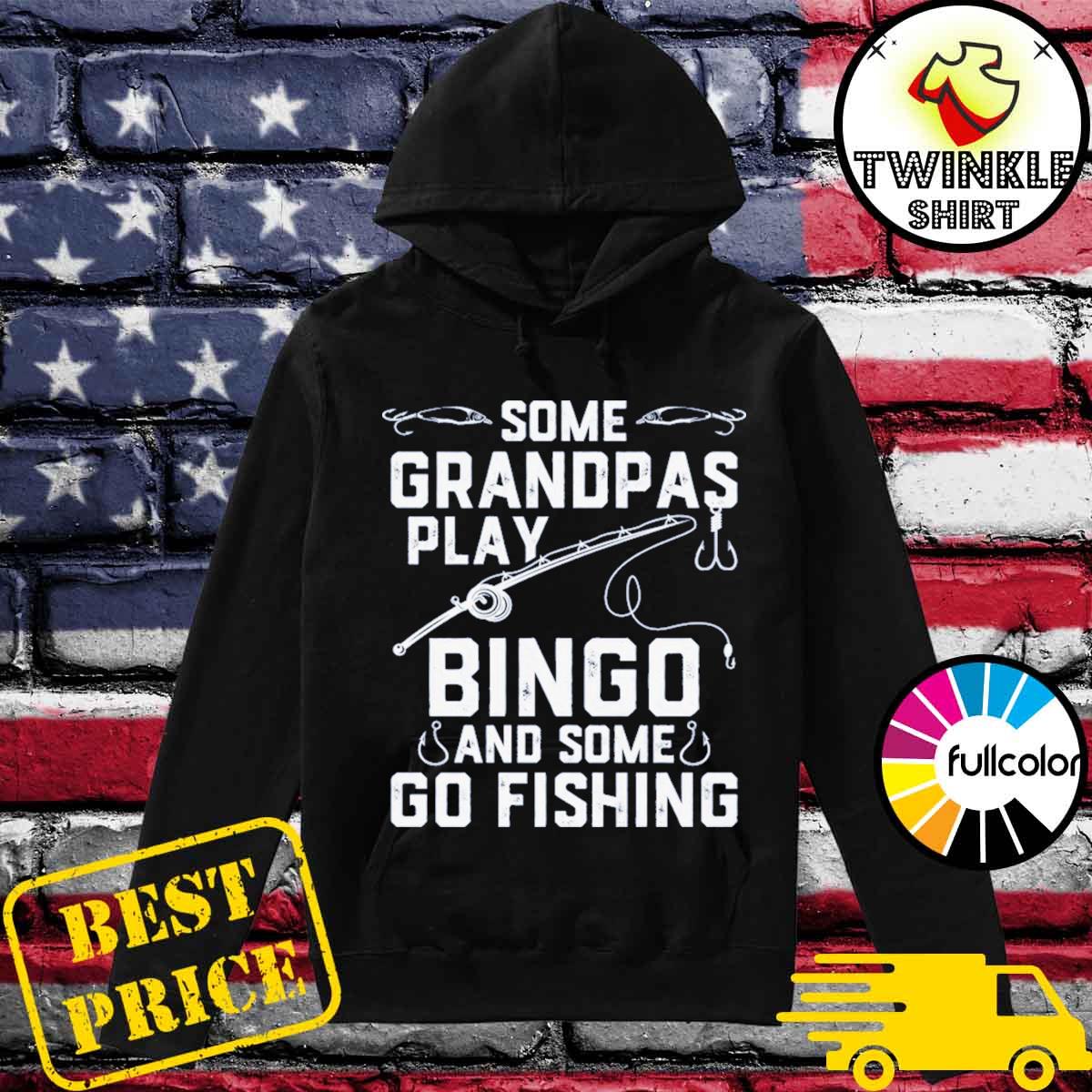 Official Some Grandpas Play Bingo And Some Go Fishing 2021 Shirt Hoodie