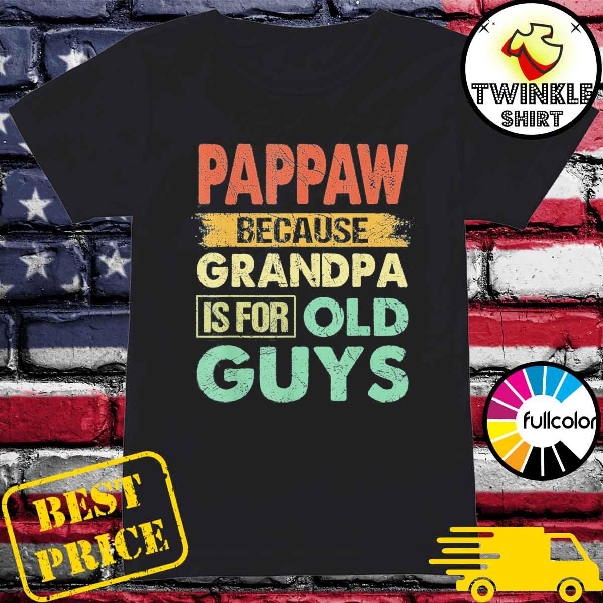 Download Papa Because Grandpa Is For Old Guys Funny Fathers Day Shirt Hoodie Sweater Long Sleeve And Tank Top